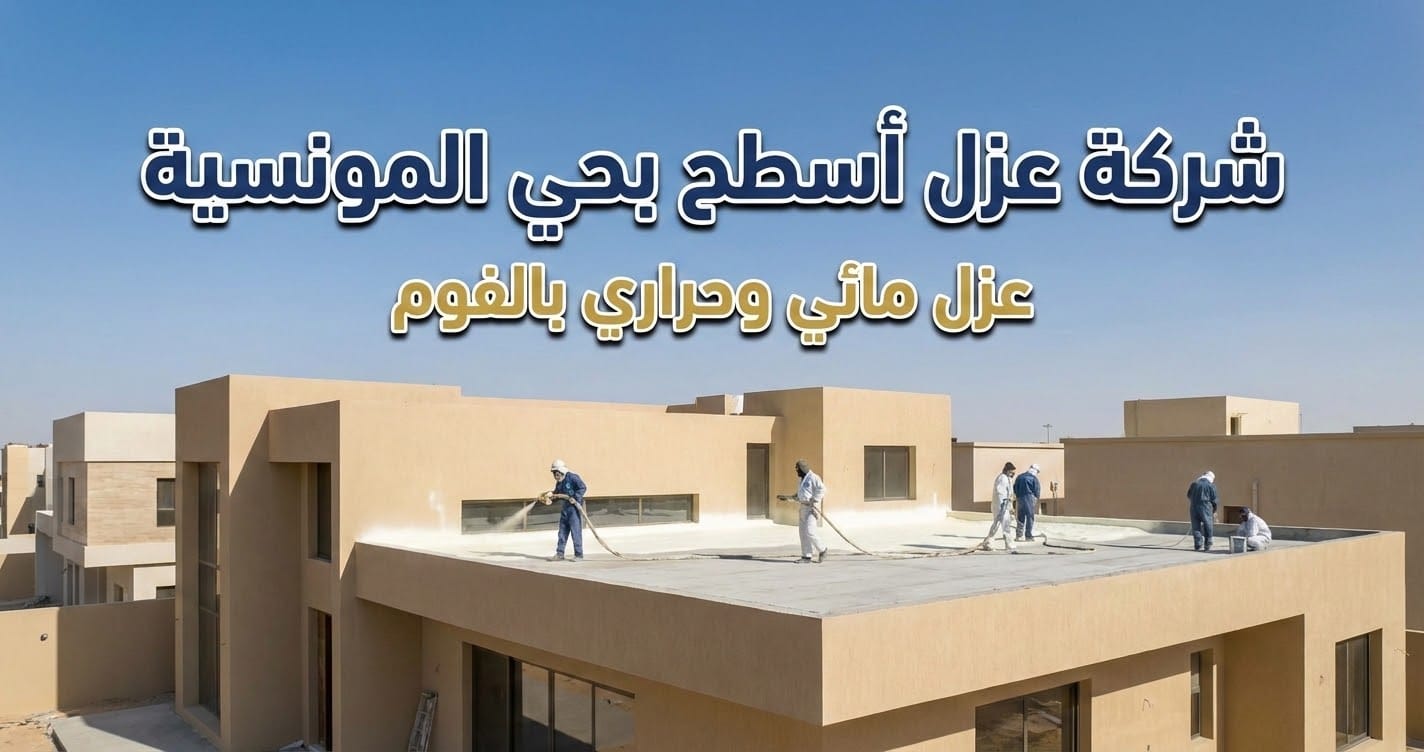 أفضل شركة عزل أسطح بحي المونسية بالرياض - عزل فوم مائي وحراري