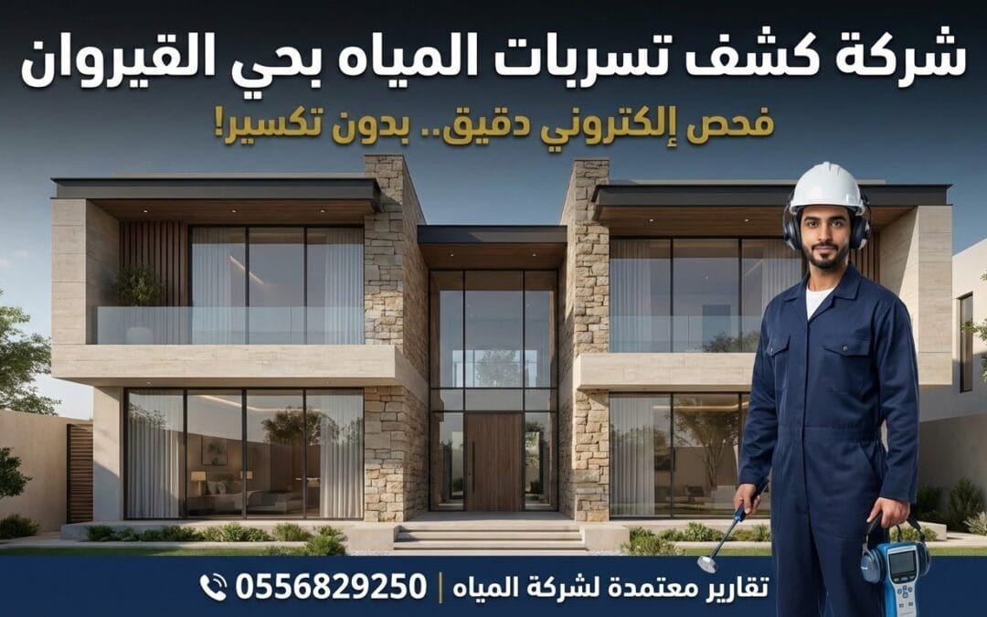 شركة كشف تسربات المياه بحي القيروان | فحص إلكتروني وتقارير معتمدة